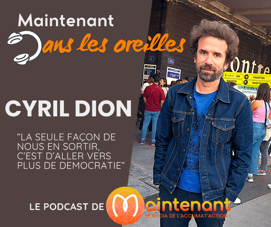 Maintenant dans les oreilles, avec Cyril Dion